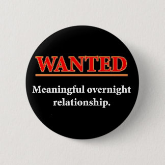 WANTED - Meaningful Overnight Relationship 2 Inch Round Button