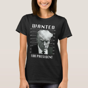 Wanted Trump For President - Trump Mug Shot Never T-Shirt
