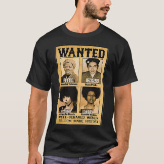 Wanted Well Behaved Women Seldom Make History T-Shirt
