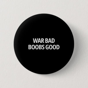 War Bad S Good Funny Sarcasm Adult (on Back)  2 Inch Round Button