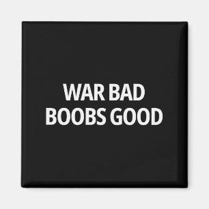 War Bad S Good Funny Sarcasm Adult (on Back)  Magnet