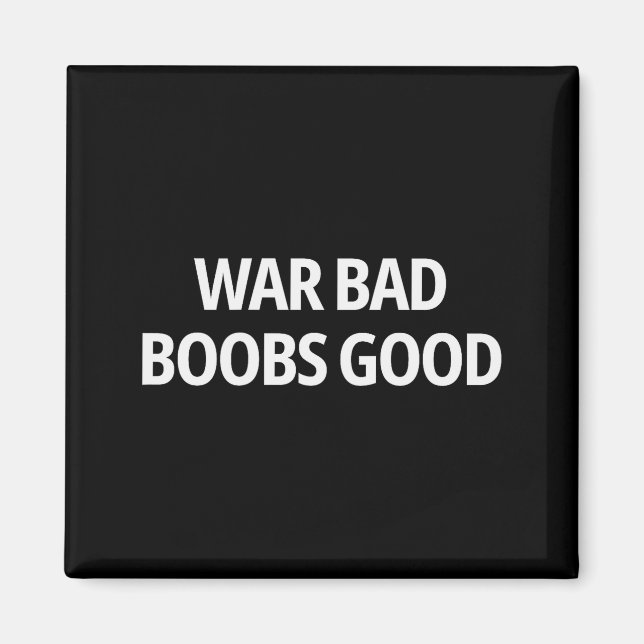War Bad S Good Funny Sarcasm Adult (on Back)  Magnet (Front)