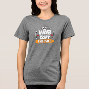 War is no time for Soft Cheesies Women's T-Shirt Tri-Blend Shirt