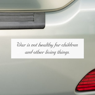 War is not healthy for children and other living bumper sticker