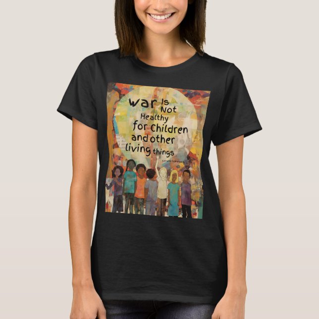 War is Not Healthy For Children Quote T-Shirt (Front)