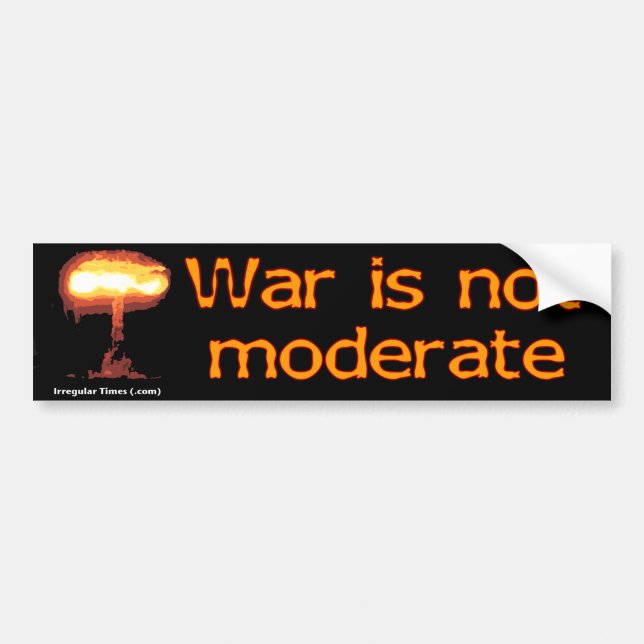 War Is Not Moderate Bumper Sticker (Front)