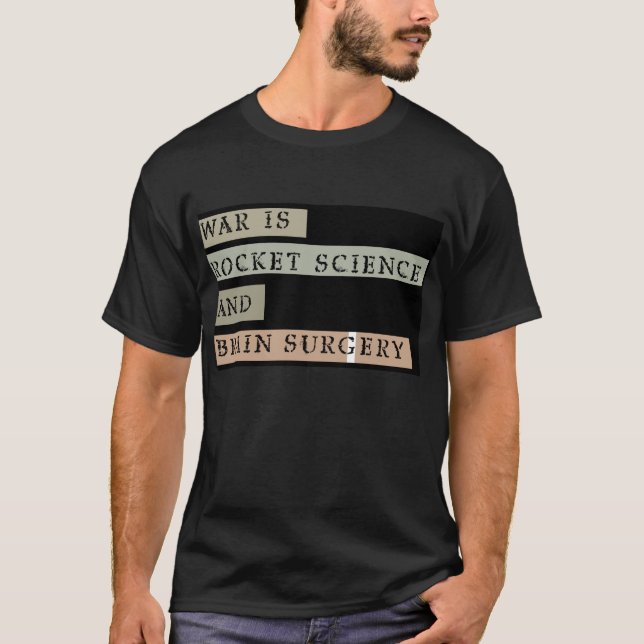 WAR IS ROCKET SCIENCE AND BRAIN SURGERY (on black) T-Shirt (Front)