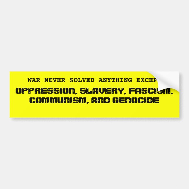 WAR NEVER SOLVED ANYTHING EXCEPT , OPPRESSION, ... BUMPER STICKER (Front)