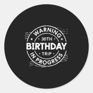 Warning 30th Birthday Trip In Process 30 Years Old Classic Round Sticker