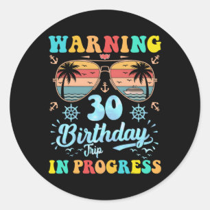 Warning 30th Birthday Trip In Progress Funny Cruis Classic Round Sticker
