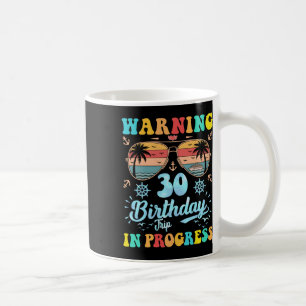 Warning 30th Birthday Trip In Progress Funny Cruis Coffee Mug