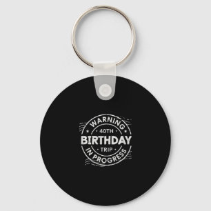 Warning 40th Birthday Trip In Process 40 Years Old Keychain