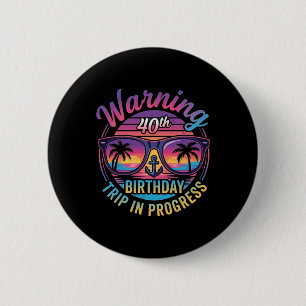 Warning 40th Birthday Trip In Progress Funny 40 2 Inch Round Button