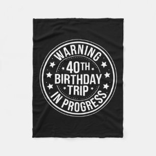 Warning 40th Birthday Trip In Progress Funny 40 Fleece Blanket