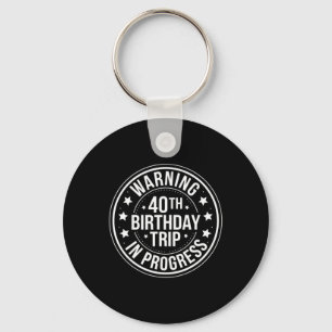 Warning 40th Birthday Trip In Progress Funny 40 Keychain