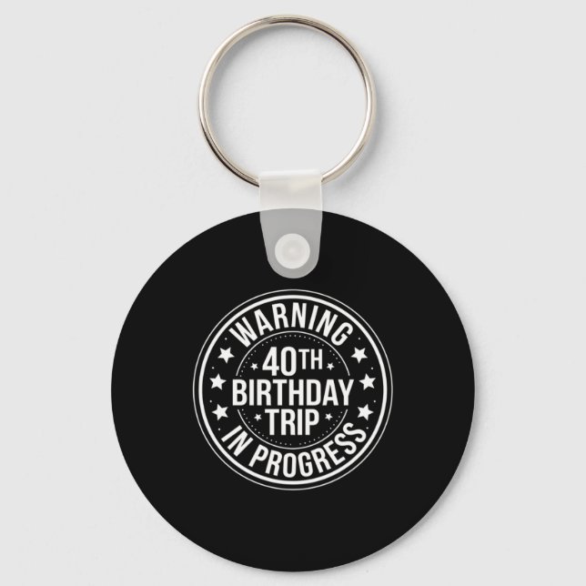 Warning 40th Birthday Trip In Progress Funny 40 Keychain (Front)