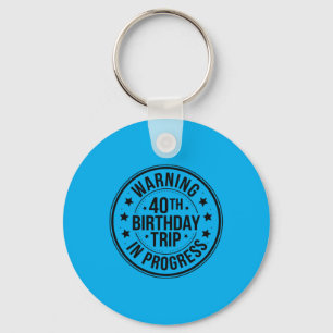 Warning 40th Birthday Trip In Progress Funny 40 Keychain