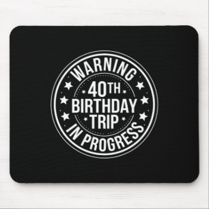 Warning 40th Birthday Trip In Progress Funny 40 Mouse Pad