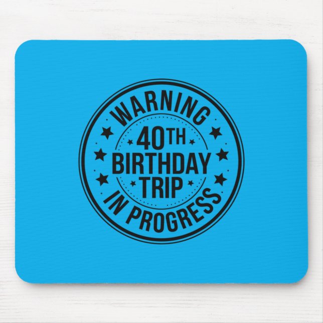 Warning 40th Birthday Trip In Progress Funny 40 Mouse Pad (Front)