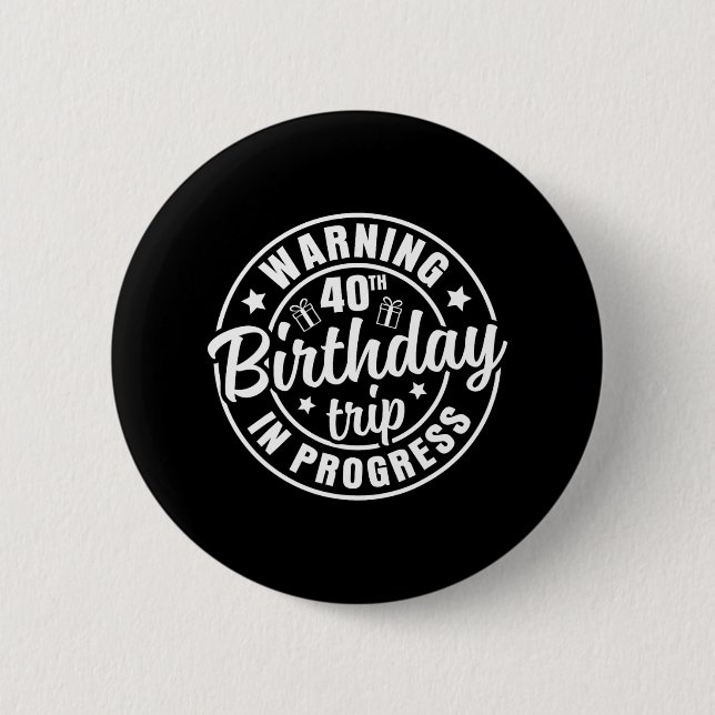 Warning 40th Birthday Trip In Progress Funny 40 Ye 2 Inch Round Button (Front)