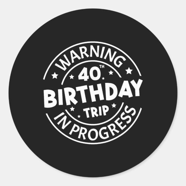 Warning 40th Birthday Trip In Progress Funny 40 Ye Classic Round Sticker (Front)