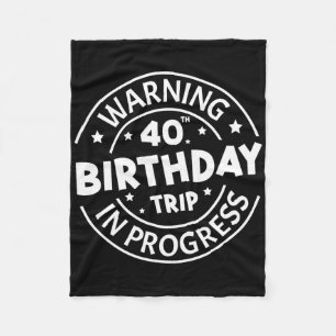 Warning 40th Birthday Trip In Progress Funny 40 Ye Fleece Blanket