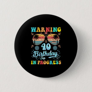 Warning 40th Birthday Trip In Progress Funny Cruis 2 Inch Round Button