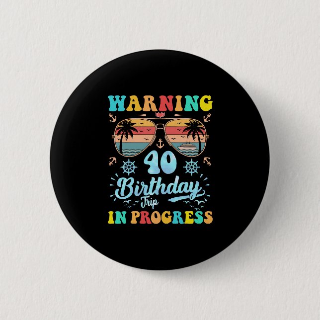 Warning 40th Birthday Trip In Progress Funny Cruis 2 Inch Round Button (Front)