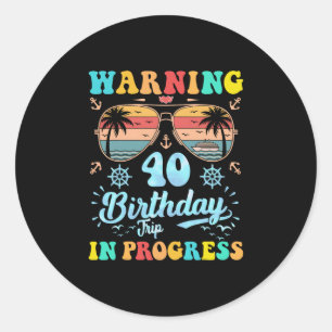 Warning 40th Birthday Trip In Progress Funny Cruis Classic Round Sticker