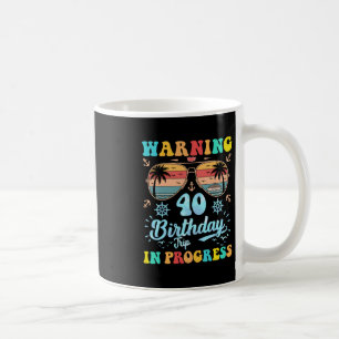 Warning 40th Birthday Trip In Progress Funny Cruis Coffee Mug