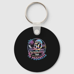 Warning 50th Birthday Trip In Progress Bday 50 Yea Keychain