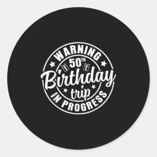 Warning 50th Birthday Trip In Progress Funny 50 Ye Classic Round Sticker