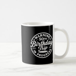 Warning 50th Birthday Trip In Progress Vacation Me Coffee Mug