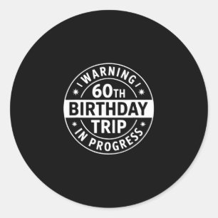Warning 60th Birthday Trip In Progress Funny Vacat Classic Round Sticker