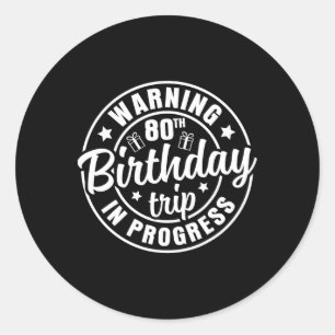 Warning 80th Birthday Trip In Progress Funny 80 Ye Classic Round Sticker