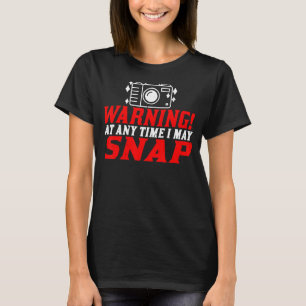 Warning! At Any Time I May Snap -- T-Shirt