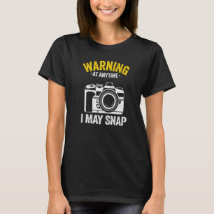 Warning At Anytime I May Snap Photographer Joke Ph T-Shirt