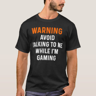 Warning Avoidalking to Me While Gaming Video Game  T-Shirt