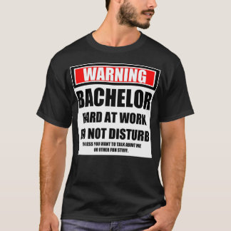Warning Bachelor Hard At Work Do Not Disturb T-Shirt