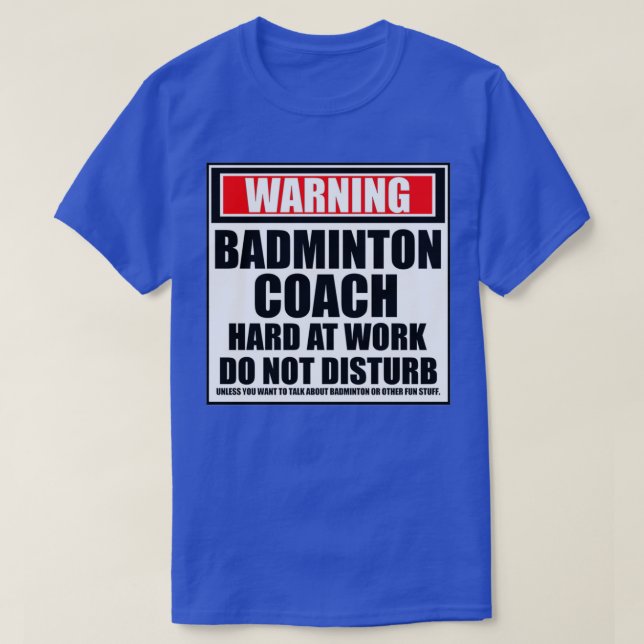 Warning Badminton Coach Hard At Work Do Not Distur T-Shirt (Design Front)