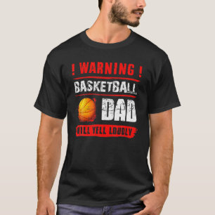 Warning Basketball Dad Will Yell Loudly Funny Fath T-Shirt