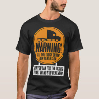 WARNING Better not tell the truck driver how to ex T-Shirt