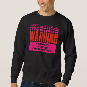 Warning Body Under Construction Sweatshirt