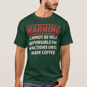 Warning Cannot Be Held Responsible Until I Have Co T-Shirt