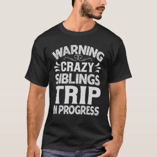 Warning Crazy Siblings Trip In Progress Trip with T-Shirt