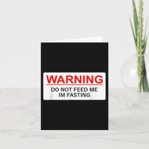 Warning Do Not Feed Me I'm Fasting Card