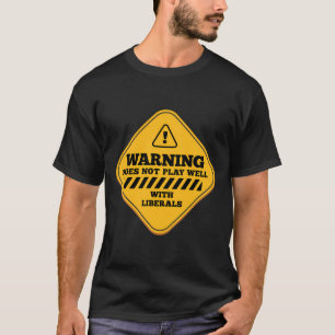 Warning Does Not Play Well With Liberals Conservat T-Shirt