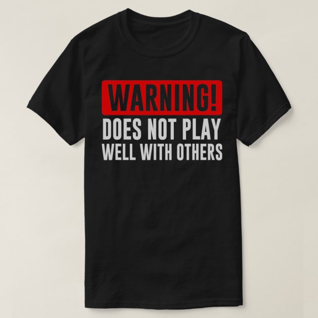 Warning Does not play well with others  Funny Gift T-Shirt (Design Front)