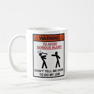 Warning - Don't Tell Me How To Do My Job Coffee Mug