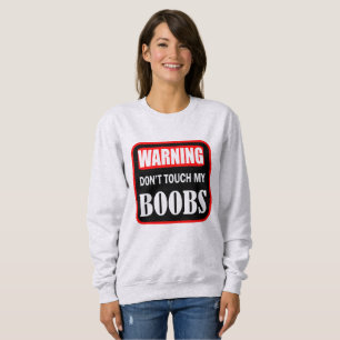 Warning don't touch my bo@bs sweatshirt